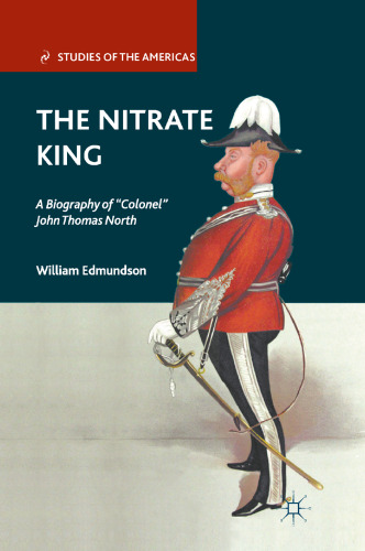 The Nitrate King: A Biography of “Colonel” John Thomas North