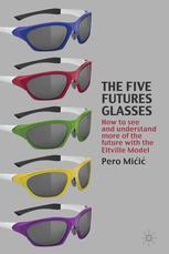 The Five Futures Glasses: How to See and Understand More of the Future with the Eltville Model