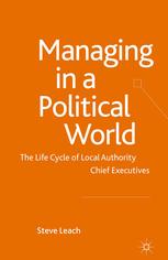 Managing in a Political World: The Life Cycle of Local Authority Chief Executives