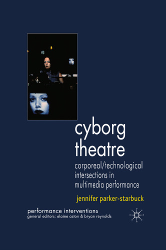 Cyborg Theatre: Corporeal/Technological Intersections in Multimedia Performance