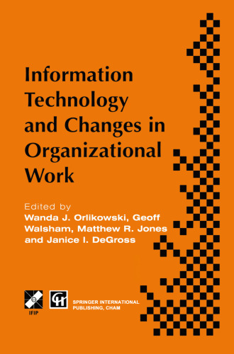 Information Technology and Changes in Organizational Work: Proceedings of the IFIP WG8.2 working conference on information technology and changes in organizational work, December 1995