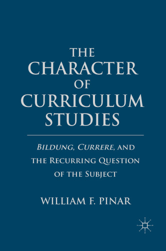 The Character of Curriculum Studies: Bildung, Currere, and the Recurring Question of the Subject