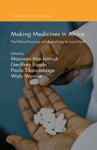 Making Medicines in Africa: The Political Economy of Industrializing for Local Health