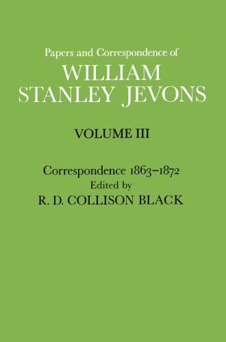 Papers and Correspondence of William Stanley Jevons: Volume III Correspondence 1863–1872