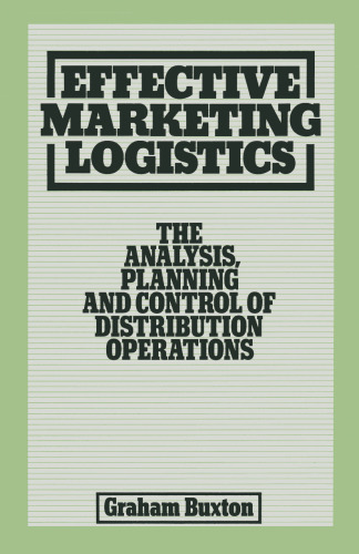 Effective Marketing Logistics: The Analysis, Planning and Control of Distribution Operations
