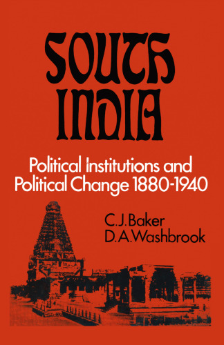 South India: Political Institutions and Political Change 1880–1940