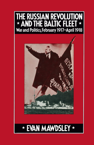 The Russian Revolution and the Baltic Fleet: War and Politics, February 1917–April 1918