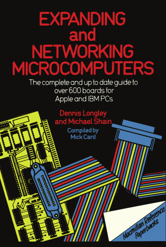 Expanding and Networking Microcomputers: The complete and upto date guideto over 600 boards for Apple and IBM PCs