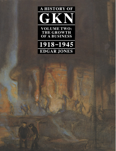 A History of GKN: Volume 2 The Growth of a Business, 1918–45