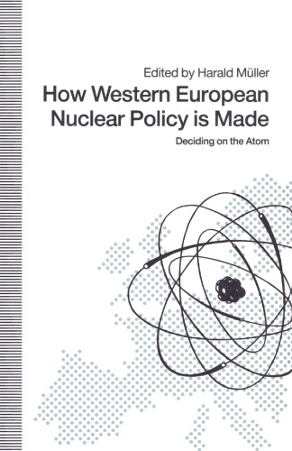 How Western European Nuclear Policy Is Made: Deciding on the Atom