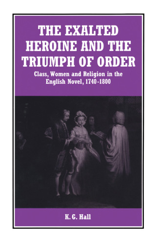 The Exalted Heroine and the Triumph of Order: Class, Women and Religion in the English Novel, 1740–1800