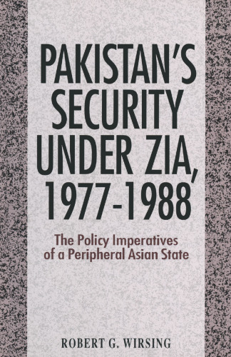 Pakistan’s Security under Zia, 1977–1988: The Policy Imperatives of a Peripheral Asian State