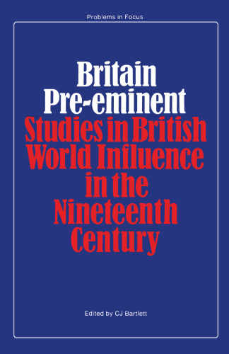 Britain Pre-eminent: Studies of British world influence in the nineteenth century