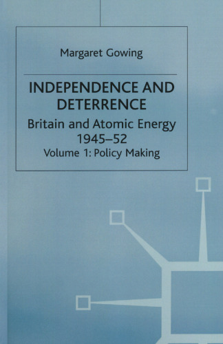 Independence and Deterrence: Britain and Atomic Energy, 1945–1952 Volume 1: Policy Making