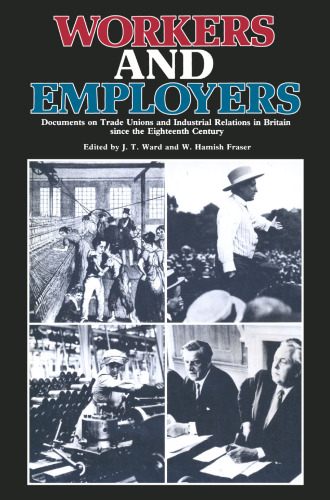 Workers and Employers: Documents on Trade Unions and Industrial Relations in Britain Since the Eighteenth Century