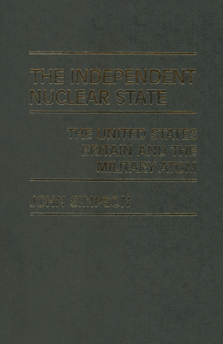 The Independent Nuclear State: The United States, Britain and the Military Atom