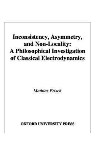 Inconsistency, asymmetry, and non-locality: A philosophical investigation of classical electrodynamics
