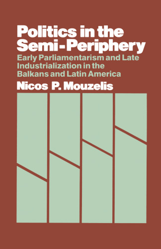 Politics in the Semi-Periphery: Early Parliamentarism and Late Industrialization in the Balkans and Latin America