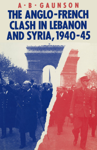 The Anglo-French Clash in Lebanon and Syria, 1940–45