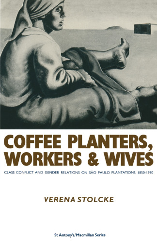 Coffee Planters, Workers and Wives: Class Conflict and Gender Relations on São Paulo Plantations, 1850–1980