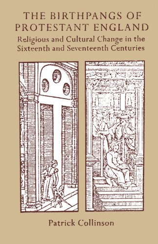 The Birthpangs of Protestant England: Religious and Cultural Change in the Sixteenth and Seventeenth Centuries