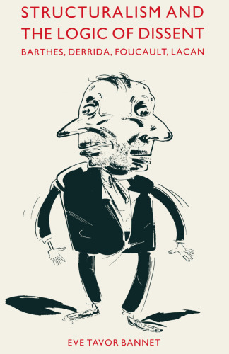 Structuralism and the Logic of Dissent: Barthes, Derrida, Foucault, Lacan