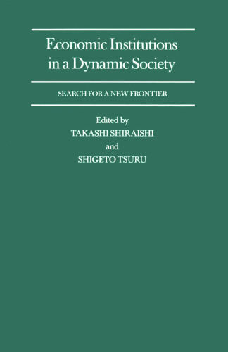 Economic Institutions in a Dynamic Society: Search for a New Frontier: Proceedings of a Conference held by the International Economic Association in Tokyo, Japan