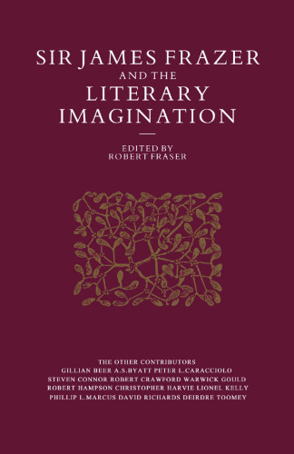 Sir James Frazer and the Literary Imagination: Essays in Affinity and Influence