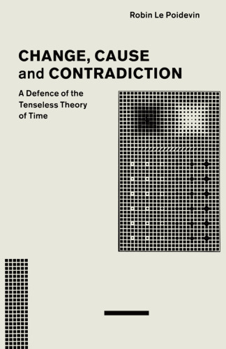Change, Cause and Contradiction: A Defence Of The Tenseless Theory Of Time