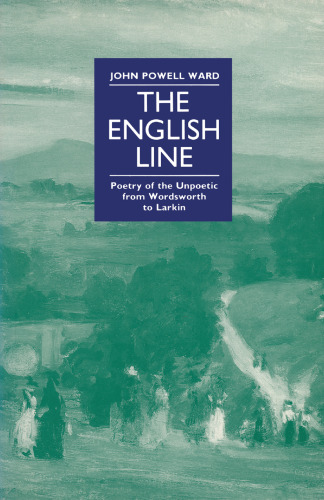 The English Line: Poetry of the Unpoetic from Wordsworth to Larkin