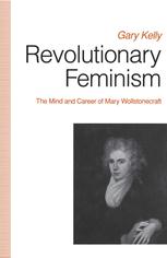 Revolutionary Feminism: The Mind and Career of Mary Wollstonecraft