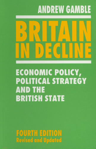 Britain in Decline: Economic Policy, Political Strategy and the British State