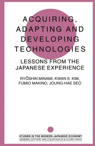 Acquiring, Adapting and Developing Technologies: Lessons from the Japanese Experience