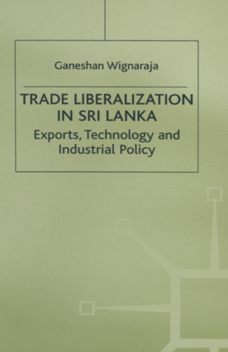 Trade Liberalization in Sri Lanka: Exports, Technology and Industrial Policy