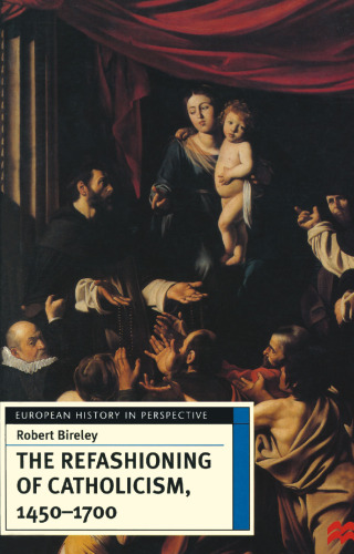 The Refashioning of Catholicism, 1450–1700: A Reassessment of the Counter Reformation
