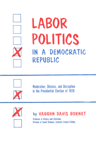 Labor Politics in a Democratic Republic: Moderation, Division, and Disruption in the Presidential Election of 1928