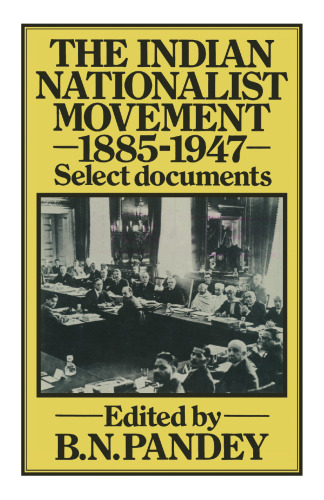 The Indian Nationalist Movement, 1885–1947: Select Documents