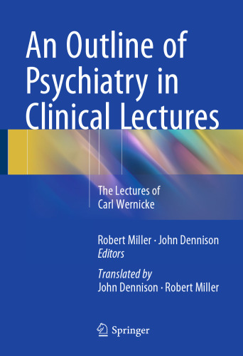 An Outline of Psychiatry in Clinical Lectures: The Lectures of Carl Wernicke