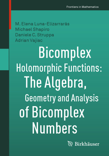 Bicomplex Holomorphic Functions: The Algebra, Geometry and Analysis of Bicomplex Numbers