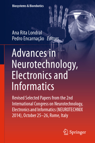 Advances in Neurotechnology, Electronics and Informatics: Revised Selected Papers from the 2nd International Congress on Neurotechnology, Electronics and Informatics (NEUROTECHNIX 2014), October 25-26, Rome, Italy