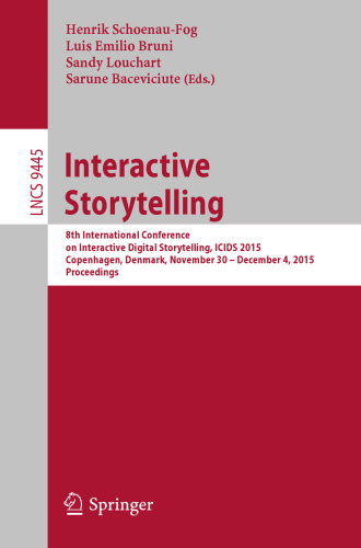 Interactive Storytelling: 8th International Conference on Interactive Digital Storytelling, ICIDS 2015, Copenhagen, Denmark, November 30 - December 4, 2015, Proceedings