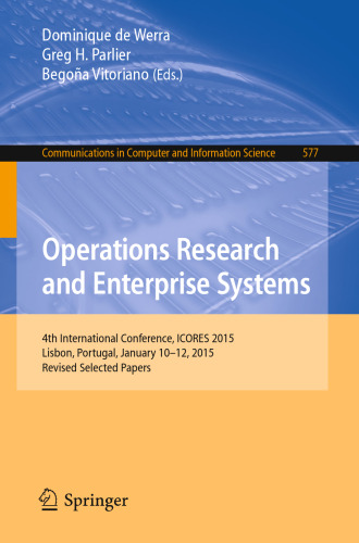 Operations Research and Enterprise Systems: 4th International Conference, ICORES 2015, Lisbon, Portugal, January 10-12, 2015, Revised Selected Papers
