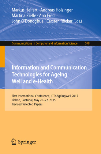 Information and Communication Technologies for Ageing Well and e-Health: First International Conference, ICT4AgeingWell 2015, Lisbon, Portugal, May 20-22, 2015. Revised Selected Papers