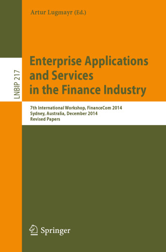 Enterprise Applications and Services in the Finance Industry: 7th International Workshop, FinanceCom 2014, Sydney, Australia, December 2014, Revised Papers