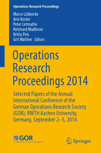 Operations Research Proceedings 2014: Selected Papers of the Annual International Conference of the German Operations Research Society (GOR), RWTH Aachen University, Germany, September 2-5, 2014