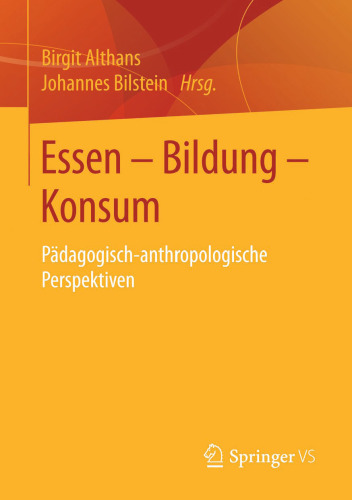 Essen - Bildung - Konsum: Pädagogisch-anthropologische Perspektiven