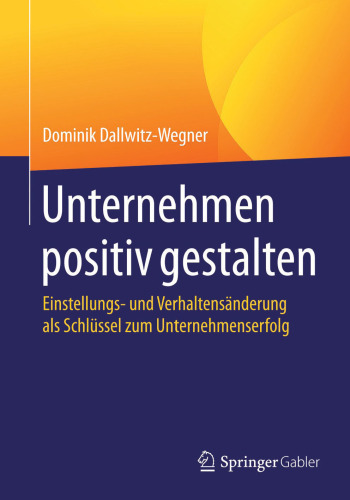 Unternehmen positiv gestalten: Einstellungs- und Verhaltensänderung als Schlüssel zum Unternehmenserfolg