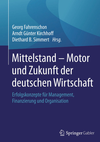 Mittelstand - Motor und Zukunft der deutschen Wirtschaft: Erfolgskonzepte für Management, Finanzierung und Organisation