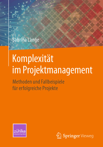 Komplexität im Projektmanagement: Methoden und Fallbeispiele für erfolgreiche Projekte