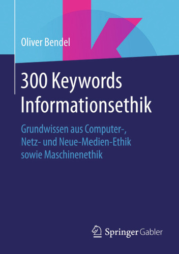 300 Keywords Informationsethik: Grundwissen aus Computer-, Netz- und Neue-Medien-Ethik sowie Maschinenethik